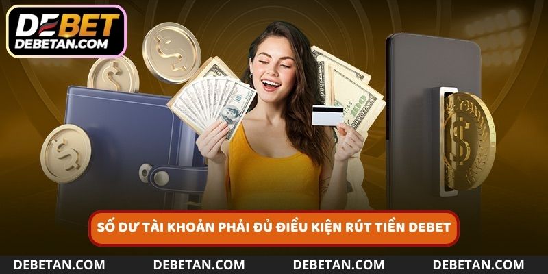 Số dư phải đủ điều kiện rút tiền Debet đã đề ra