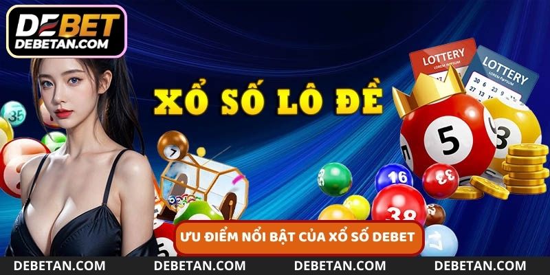 Những ưu điểm nổi trội của xổ số Debet 